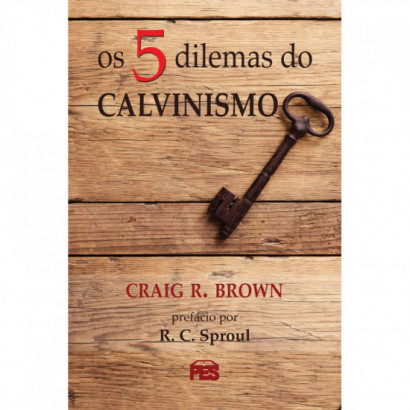 Cinco dilemas do Calvinismo