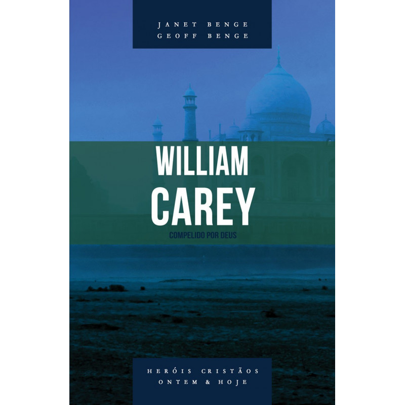 William Carey: compelido por Deus - Série heróis cristãos ontem & hoje